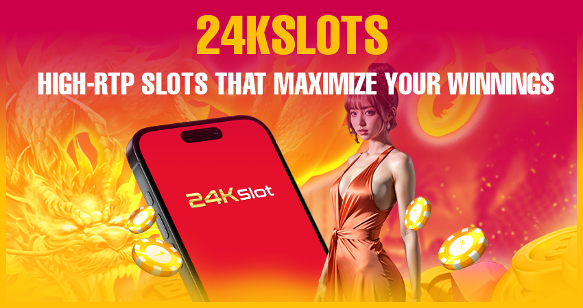 24kslots High-RTP Slots That Maximize Your Winnings
