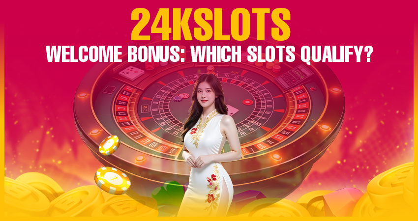 24kslots Welcome Bonus: Which Slots Qualify?