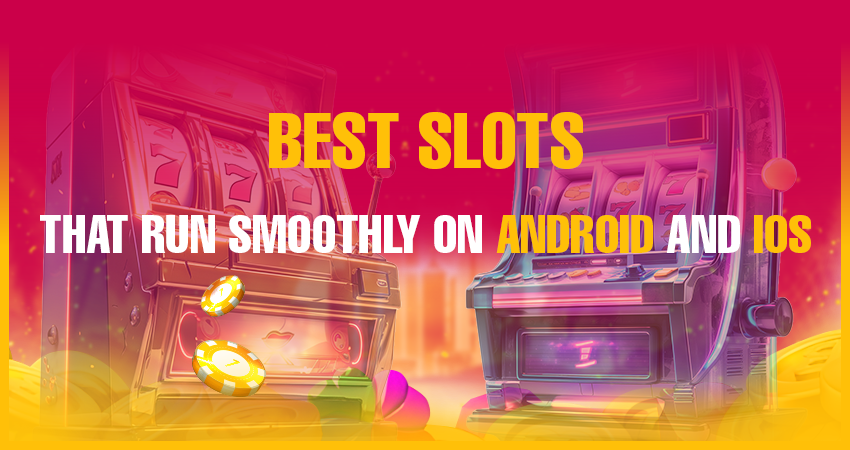 Best Slots That Run Smoothly on Android and iOS