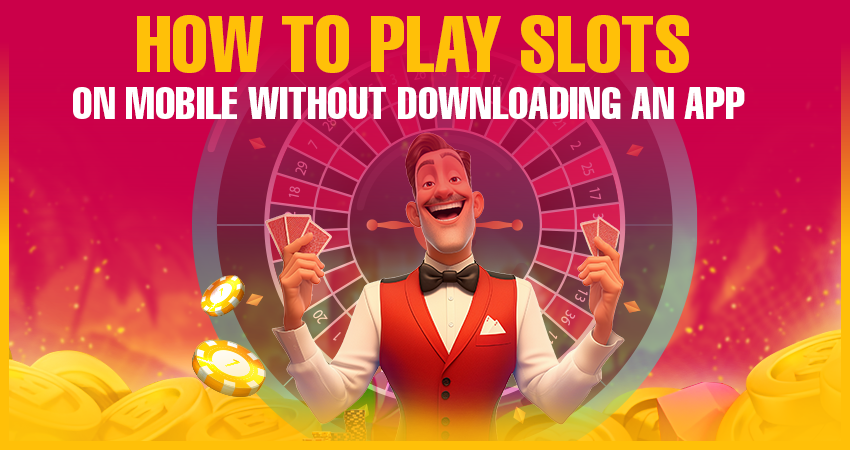 How to Play Slots on Mobile Without Downloading an App