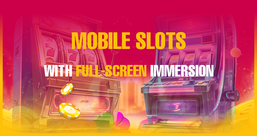 Mobile Slots With Full-Screen Immersion