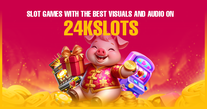 Slot Games With the Best Visuals and Audio on 24kslots